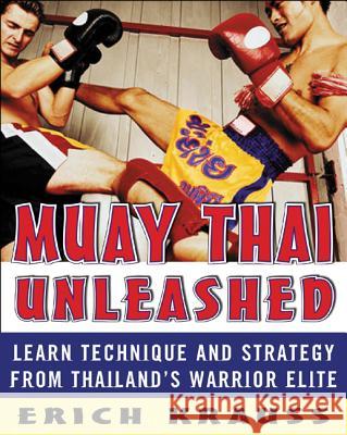 Muay Thai Unleashed Erich Krauss Glen Cordoza Tana Chun Yingwitayakhun 9780071464994 McGraw-Hill Companies