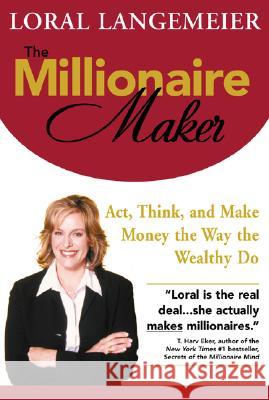 The Millionaire Maker: Act, Think, and Make Money the Way the Wealthy Do Loral Langemeier 9780071466158
