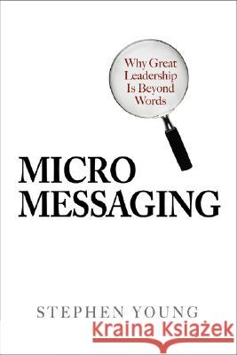 Micromessaging: Why Great Leadership Is Beyond Words Young, Stephen 9780071467575