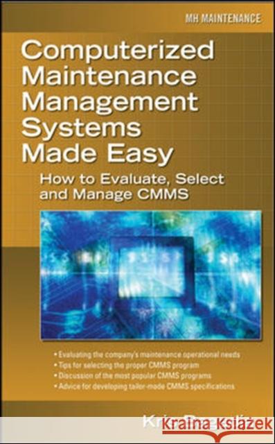 Computerized Maintenance Management Systems Made Easy: How to Evaluate, Select, and Manage Cmms Bagadia, Kishan 9780071469852 McGraw-Hill Professional Publishing