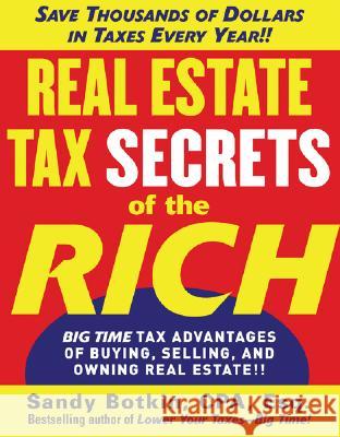 Real Estate Tax Secrets of the Rich: Big-Time Tax Advantages of Buying, Selling, and Owning Real Estate Sandy Botkin 9780071472357 McGraw-Hill Companies