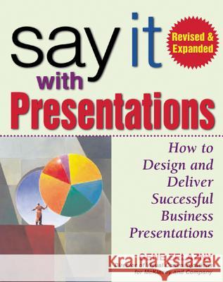 Say It with Presentations, Second Edition, Revised & Expanded Gene Zelazny 9780071472890 