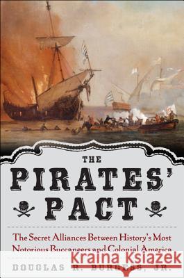 The Pirates' Pact: The Secret Alliances Between History's Most Notorious Buccaneers and Colonial America Burgess, Douglas R. 9780071474764