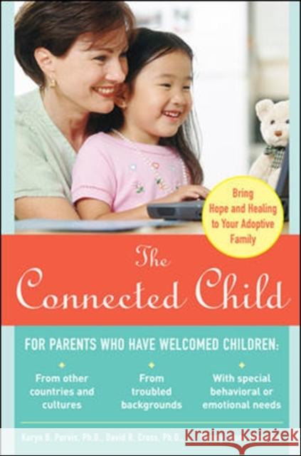 The Connected Child: Bring Hope and Healing to Your Adoptive Family Karyn Purvis 9780071475006