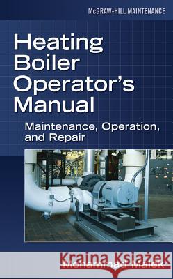 Heating Boiler Operator's Manual: Maintenance, Operation, and Repair: Maintenance, Operation, and Repair Malek, Mohammad 9780071475228