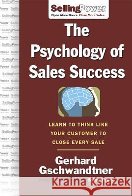 The Psychology of Sales Success: Learn to Think Like Your Customer to Clove Every Sale Gschwandtner, Gerhard 9780071476003