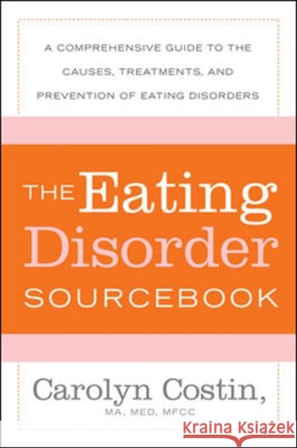 The Eating Disorders Sourcebook: A Comprehensive Guide to the Causes, Treatments, and Prevention of Eating Disorders Costin, Carolyn 9780071476850 McGraw-Hill Education - Europe