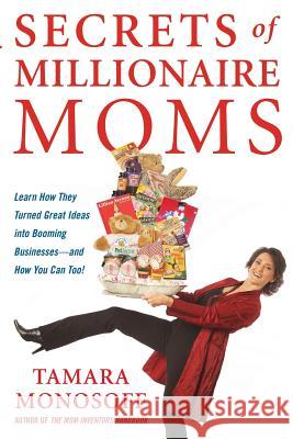 Secrets of Millionaire Moms: Learn How They Turned Great Ideas Into Booming Businesses Monosoff, Tamara 9780071478922 McGraw-Hill Companies