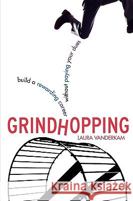 Grindhopping: Build a Rewarding Career Without Paying Your Dues Laura VanderKam 9780071479332 McGraw-Hill Companies