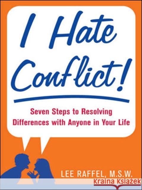 I Hate Conflict!: Seven Steps to Resolving Differences with Anyone in Your Life Raffel, Lee 9780071484893 0