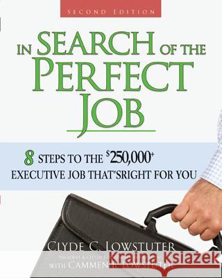 In Search of the Perfect Job: 8 Steps to the $250,000+ Executive Job That's Right for You Lowstuter, Clyde 9780071485883 McGraw-Hill Companies