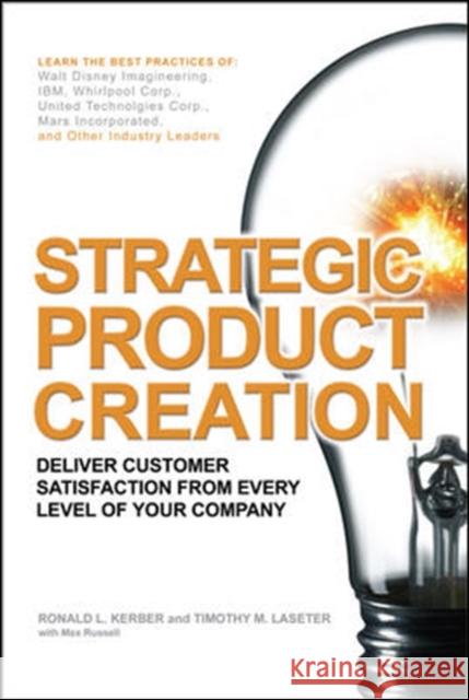 Strategic Product Creation: Deliver Customer Satisfaction from Every Level of Your Company Kerber, Ronald 9780071486552 McGraw-Hill Companies