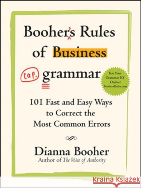 Booher's Rules of Business Grammar: 101 Fast and Easy Ways to Correct the Most Common Errors Dianna Daniels Booher 9780071486682 McGraw-Hill