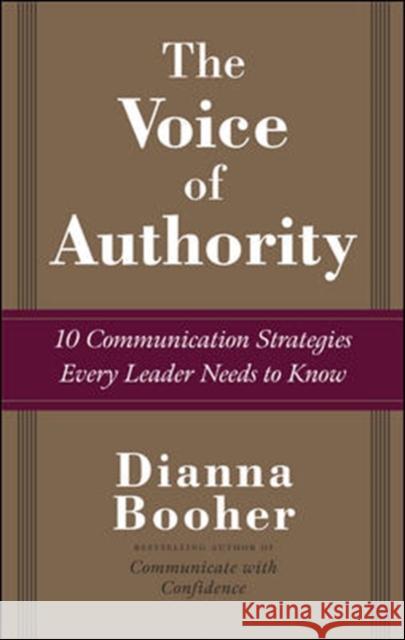 The Voice of Authority: 10 Communication Strategies Every Leader Needs to Know Dianna Booher 9780071486699 0