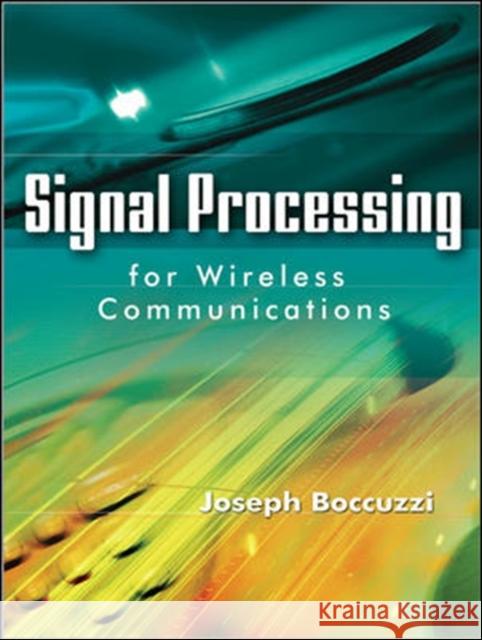 Signal Processing for Wireless Communications Joseph Bocuzzi Joseph Boccuzzi 9780071489058 McGraw-Hill Professional Publishing
