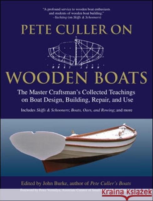 Pete Culler on Wooden Boats: The Master Craftsman's Collected Teachings on Boat Design, Building, Repair, and Use Burke, John 9780071489799 0