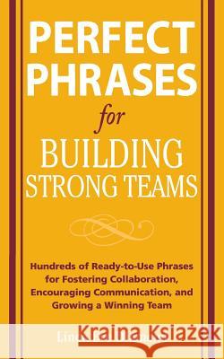 Perfect Phrases for Building Strong Teams: Hundreds of Ready-To-Use Phrases for Fostering Collaboration, Encouraging Communication, and Growing a Winn Diamond, Linda Eve 9780071490733