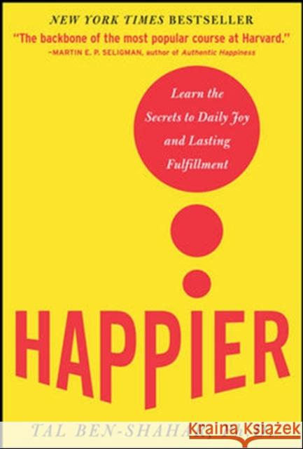 Happier: Learn the Secrets to Daily Joy and Lasting Fulfillment Ben-Shahar, Tal 9780071492393 McGraw-Hill Companies