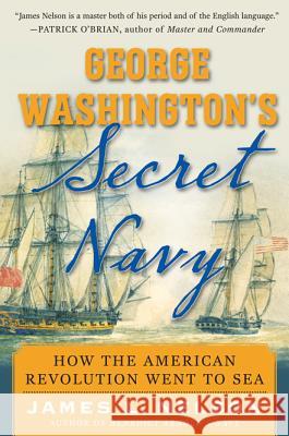 George Washington's Secret Navy: How the American Revolution Went to Sea James L. Nelson 9780071493895 McGraw-Hill