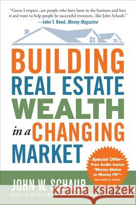 Building Real Estate Wealth in a Changing Market: Reap Large Profits from Bargain Purchases in Any Economy John W. Schaub 9780071494120 