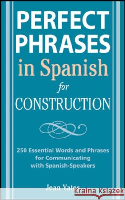 Perfect Phrases in Spanish for Construction: 500 + Essential Words and Phrases for Communicating with Spanish-Speakers Yates, Jean 9780071494755 0