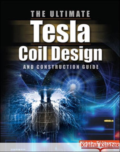 The Ultimate Tesla Coil Design and Construction Guide Tilbury, Mitch 9780071497374 McGraw-Hill/Tab Electronics