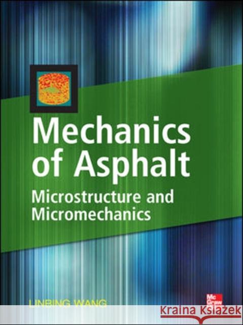 Mechanics of Asphalt: Microstructure and Micromechanics: Microstructure and Micromechanics Wang, Linbing 9780071498548 0