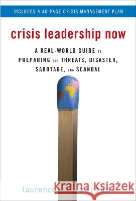 Crisis Leadership Now: A Real-World Guide to Preparing for Threats, Disaster, Sabotage, and Scandal Laurence Barton 9780071498821 McGraw-Hill