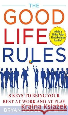 The Good Life Rules: 8 Keys to Being Your Best at Work and at Play Dodge, Bryan 9780071508384