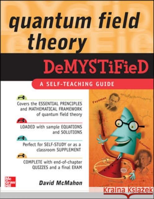 Quantum Field Theory Demystified: A Self-Teaching Guide McMahon, David 9780071543828 McGraw-Hill Professional Publishing