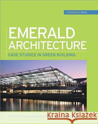 Emerald Architecture: Case Studies in Green Building (Greensource): Case Studies in Green Building Greensource Magazine 9780071544115 0