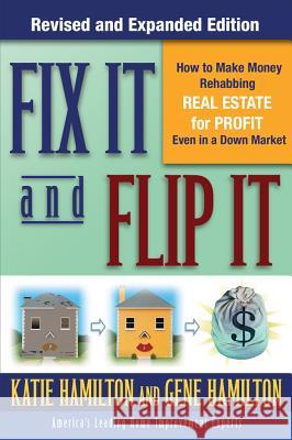Fix It & Flip It: How to Make Money Rehabbing Real Estate for Profit Even in a Down Market Gene Hamilton Katie Hamilton 9780071544146 