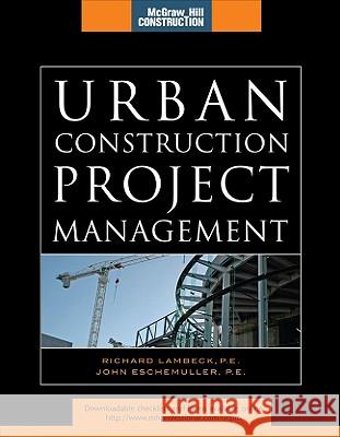 Urban Construction Project Management (McGraw-Hill Construction Series) Richard Lambeck John Eschemuller 9780071544689 McGraw-Hill Professional Publishing