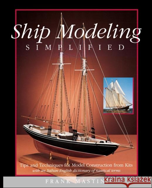 Ship Modeling Simplified: Tips and Techniques for Model Construction from Kits Frank Mastini 9780071558679 International Marine Publishing Co