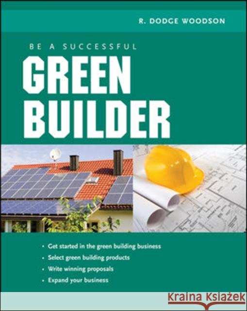 Be a Successful Green Builder R. Dodge Woodson 9780071592611 McGraw-Hill Professional Publishing