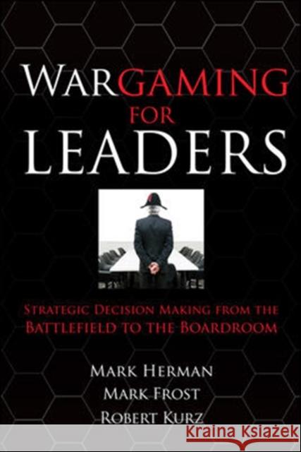 Wargaming for Leaders: Strategic Decision Making from the Battlefield to the Boardroom Mark L. Herman Mark D. Frost 9780071596886 McGraw-Hill