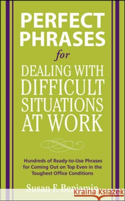Perfect Phrases for Dealing with Difficult Situations at Work: Hundreds of Ready-To-Use Phrases for Coming Out on Top Even in the Toughest Office Cond Benjamin, Susan 9780071597326 0