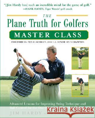 The Plane Truth for Golfers Master Class: Advanced Lessons for Improving Swing Technique and Ball Control for the One- And Two-Plane Swings Jim Hardy John Andrisani 9780071597494 McGraw-Hill