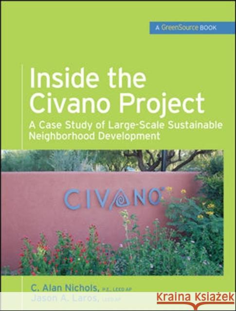 Inside the Civano Project (Greensource Books): A Case Study of Large-Scale Sustainable Neighborhood Development Nichols, Al 9780071599313 McGraw-Hill Professional Publishing