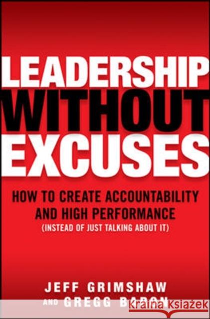 Leadership Without Excuses: How to Create Accountability and High-Performance (Instead of Just Talking about It) Grimshaw, Jeff 9780071600040 0