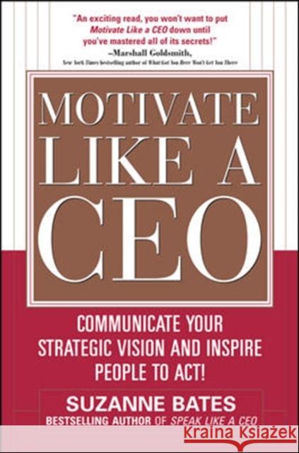 Motivate Like a Ceo: Communicate Your Strategic Vision and Inspire People to Act! Bates, Suzanne 9780071600293 0