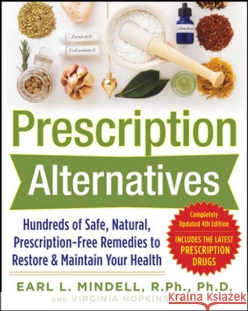 Prescription Alternatives: Hundreds of Safe, Natural, Prescription-Free Remedies to Restore and Maintain Your Health, Fourth Edition Mindell, Earl 9780071600316 0