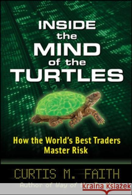 Inside the Mind of the Turtles: How the World's Best Traders Master Risk Curtis Faith 9780071602433 0