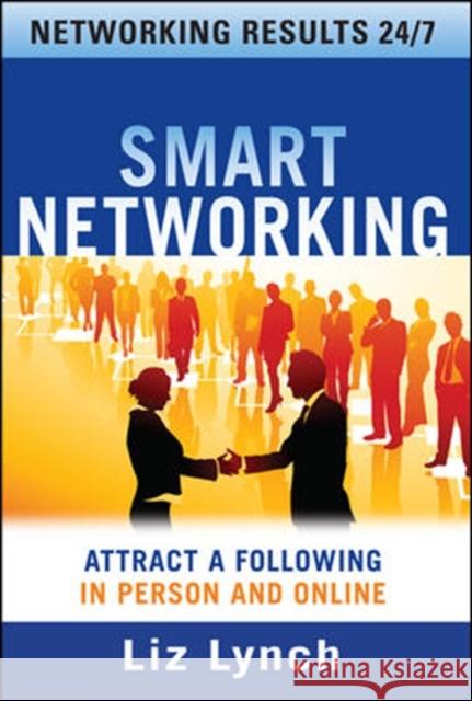 Smart Networking: Attract a Following in Person and Online Lynch, Liz 9780071602945 0