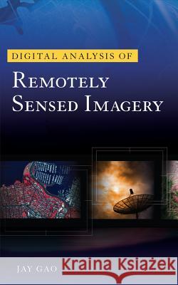 Digital Analysis of Remotely Sensed Imagery Jay Gao 9780071604659 McGraw-Hill Professional Publishing