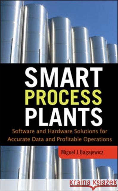 Smart Process Plants: Software and Hardware Solutions for Accurate Data and Profitable Operations Bagajewicz Miguel 9780071604710 McGraw-Hill Professional Publishing