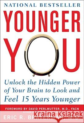 Younger You: Unlock the Hidden Power of Your Brain to Look and Feel 15 Years Younger Eric Braverman 9780071605823