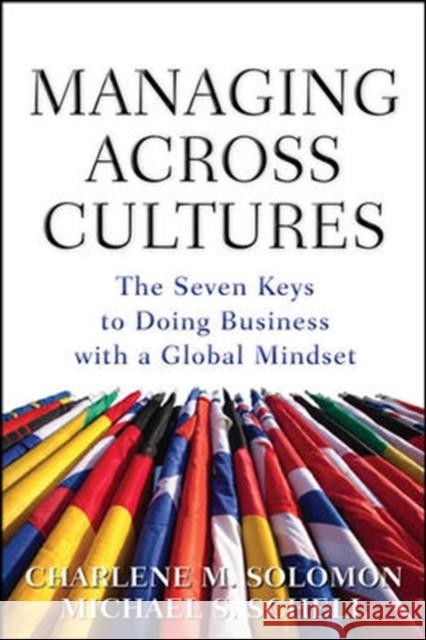 Managing Across Cultures: The 7 Keys to Doing Business with a Global Mindset Solomon Charlene                         S. Schel Michael S. Schell 9780071605854 McGraw-Hill