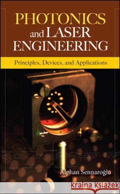 Photonics and Laser Engineering: Principles, Devices, and Applications Sennaroglu Alphan 9780071606080 McGraw-Hill Professional Publishing