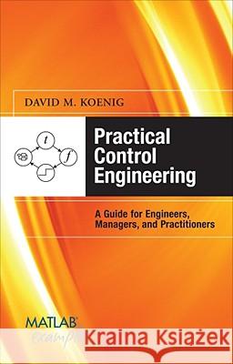 Practical Control Engineering: A Guide for Engineers, Managers, and Practitioners Koenig, David 9780071606134